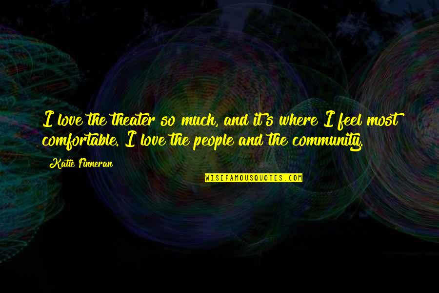 Jiang Yanli Quotes By Katie Finneran: I love the theater so much, and it's Jiang Yanli Quotes By Katie Finneran: I love the theater so much, and it's