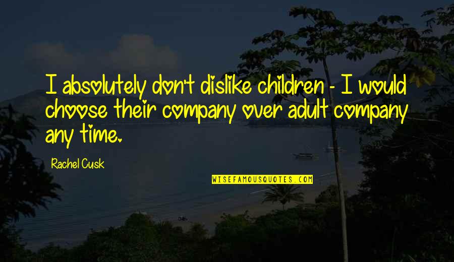 Jiang Yanli Quotes By Rachel Cusk: I absolutely don't dislike children - I would Jiang Yanli Quotes By Rachel Cusk: I absolutely don't dislike children - I would