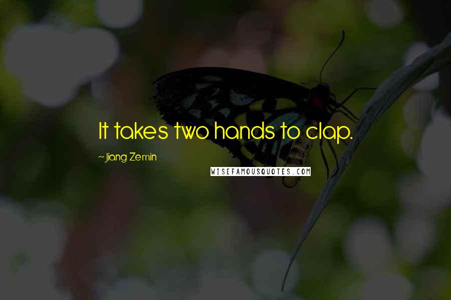 Jiang Zemin quotes: It takes two hands to clap.