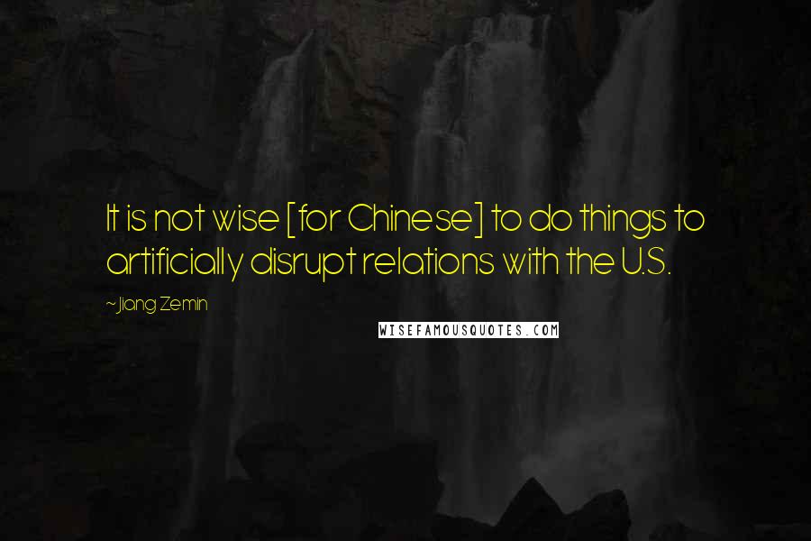 Jiang Zemin quotes: It is not wise [for Chinese] to do things to artificially disrupt relations with the U.S.