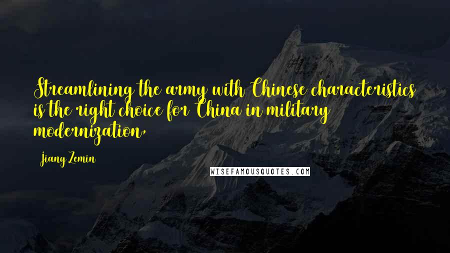 Jiang Zemin quotes: Streamlining the army with Chinese characteristics is the right choice for China in military modernization,