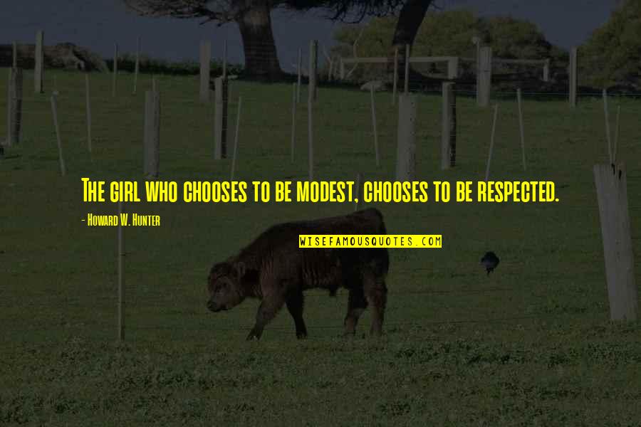 Jiang Zhi Shu Quotes By Howard W. Hunter: The girl who chooses to be modest, chooses Jiang Zhi Shu Quotes By Howard W. Hunter: The girl who chooses to be modest, chooses
