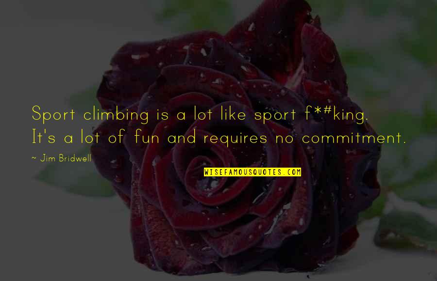 Jianguo Quotes By Jim Bridwell: Sport climbing is a lot like sport f*#king. Jianguo Quotes By Jim Bridwell: Sport climbing is a lot like sport f*#king.
