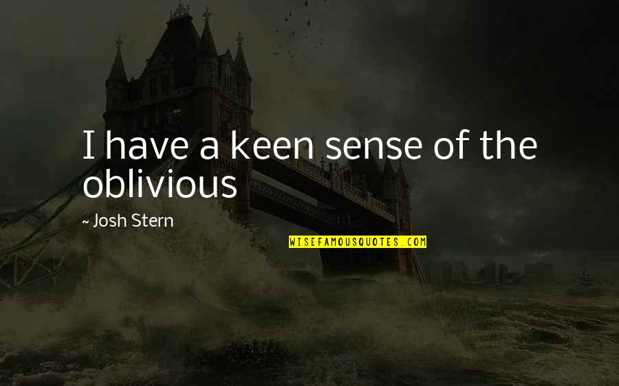 Jianguo Quotes By Josh Stern: I have a keen sense of the oblivious Jianguo Quotes By Josh Stern: I have a keen sense of the oblivious