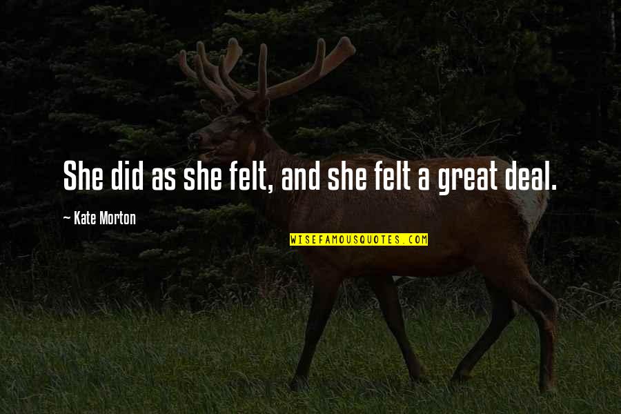 Jianhao Tan Quotes By Kate Morton: She did as she felt, and she felt Jianhao Tan Quotes By Kate Morton: She did as she felt, and she felt