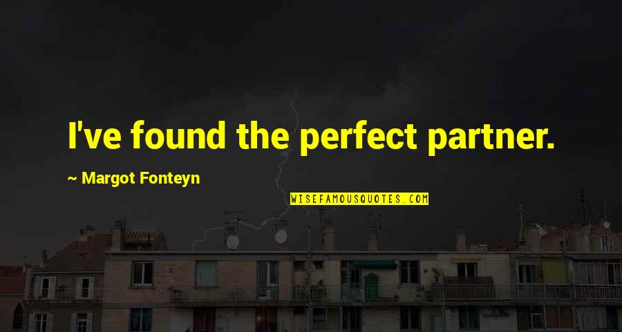 Jianhao Tan Quotes By Margot Fonteyn: I've found the perfect partner. Jianhao Tan Quotes By Margot Fonteyn: I've found the perfect partner.