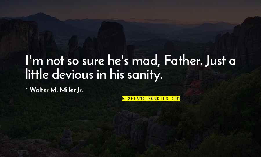 Jianhao Tan Quotes By Walter M. Miller Jr.: I'm not so sure he's mad, Father. Just Jianhao Tan Quotes By Walter M. Miller Jr.: I'm not so sure he's mad, Father. Just