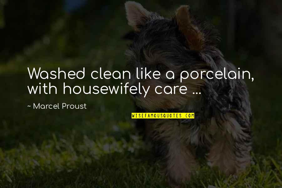 Jianhua Wang Quotes By Marcel Proust: Washed clean like a porcelain, with housewifely care Jianhua Wang Quotes By Marcel Proust: Washed clean like a porcelain, with housewifely care