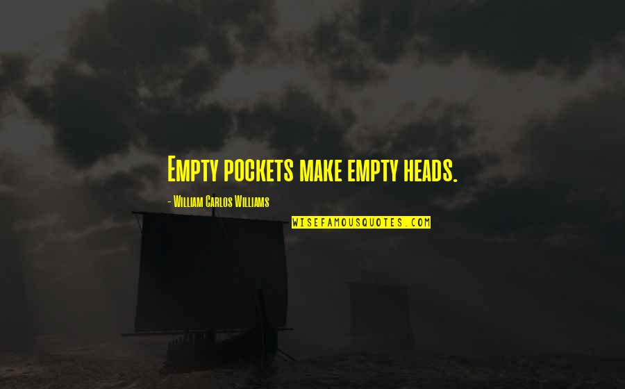 Jianlin Xu Quotes By William Carlos Williams: Empty pockets make empty heads.
