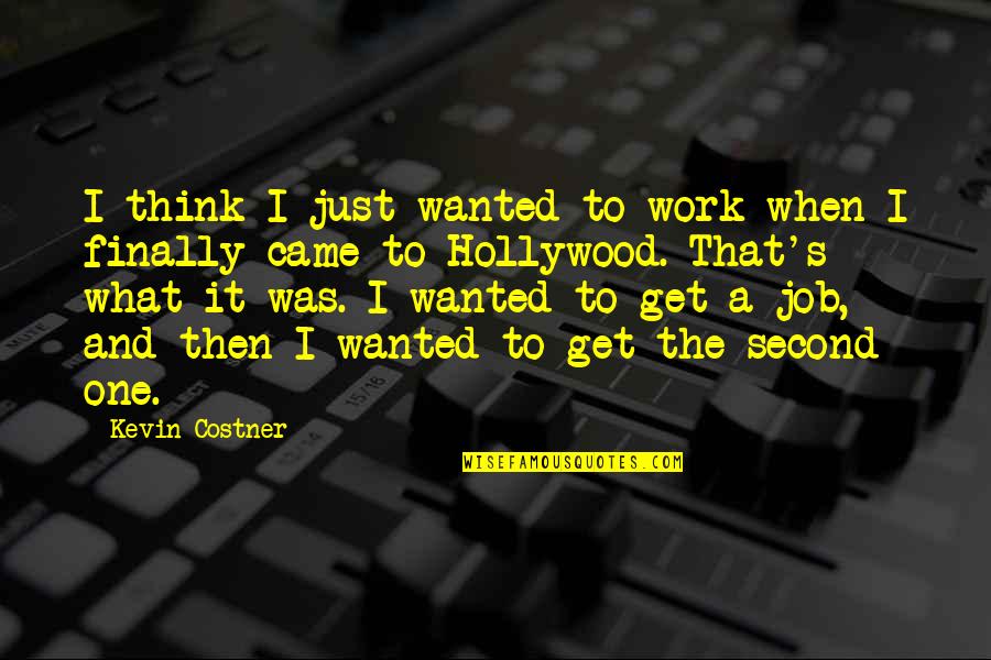 Jianna Ballard Quotes By Kevin Costner: I think I just wanted to work when Jianna Ballard Quotes By Kevin Costner: I think I just wanted to work when