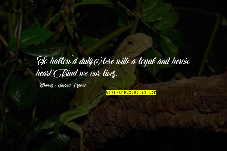 Jianne Smith Quotes By Frances Sargent Osgood: To hallow'd dutyHere with a loyal and heroic Jianne Smith Quotes By Frances Sargent Osgood: To hallow'd dutyHere with a loyal and heroic