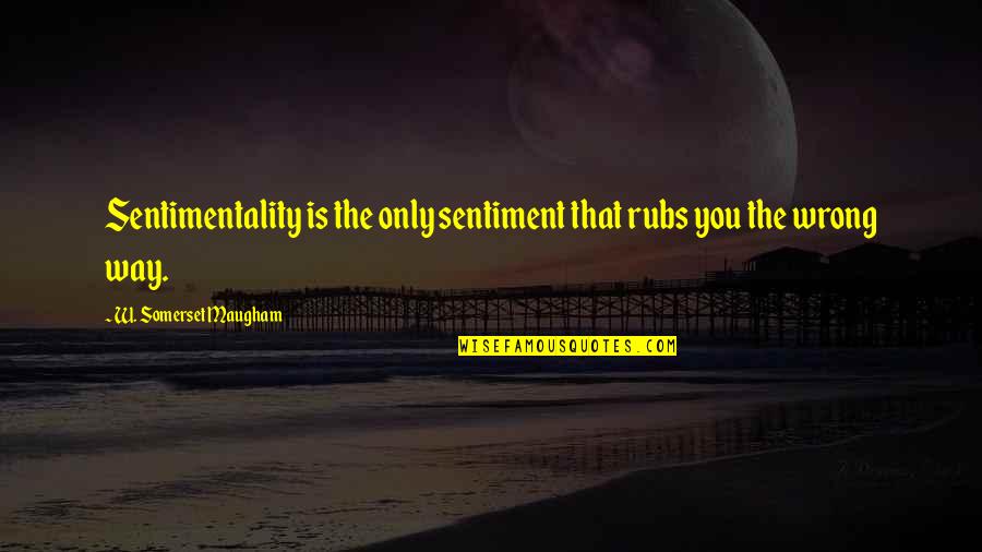 Jianong Quotes By W. Somerset Maugham: Sentimentality is the only sentiment that rubs you