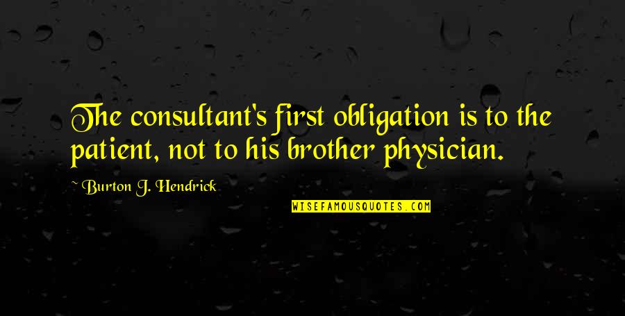 Jianping Liu Quotes By Burton J. Hendrick: The consultant's first obligation is to the patient, Jianping Liu Quotes By Burton J. Hendrick: The consultant's first obligation is to the patient,