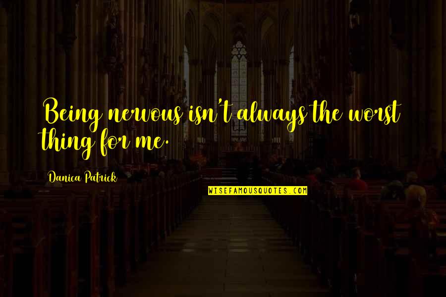 Jiaqing Dragon Quotes By Danica Patrick: Being nervous isn't always the worst thing for