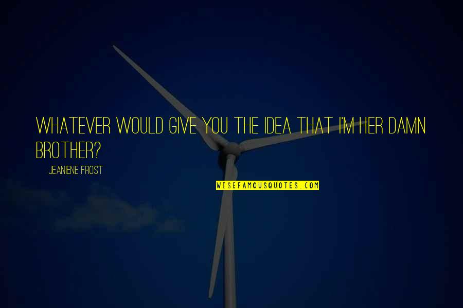 Jiaqing He Quotes By Jeaniene Frost: Whatever would give you the idea that I'm