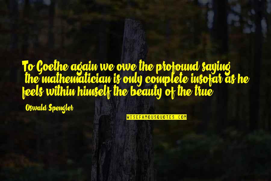 Jiasew Quotes By Oswald Spengler: To Goethe again we owe the profound saying: