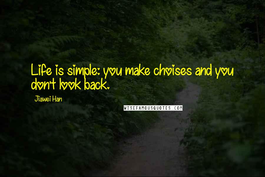 Jiawei Han quotes: Life is simple: you make choises and you don't look back.