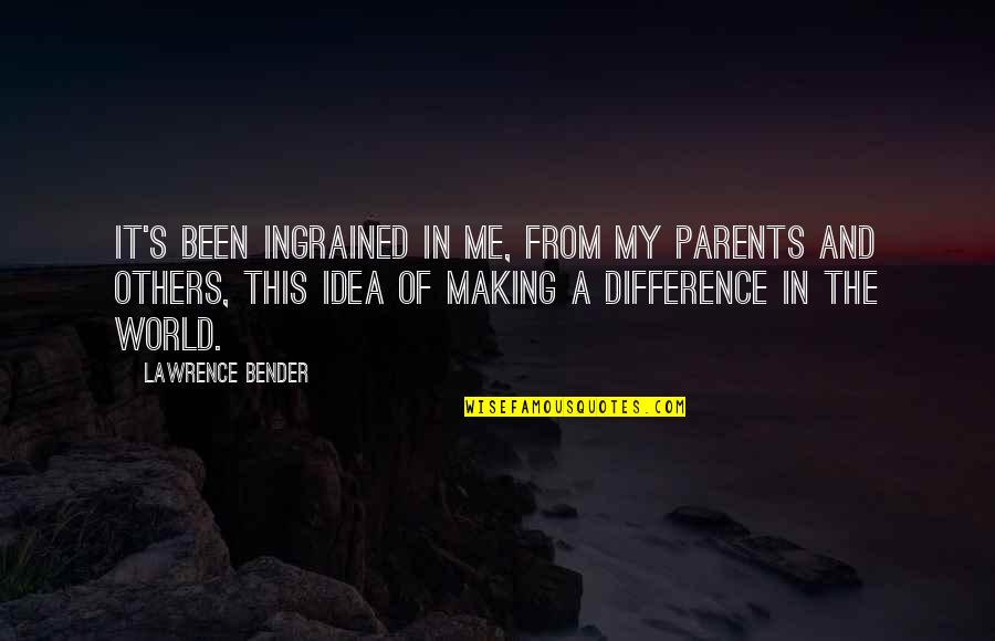 Jiawen Quotes By Lawrence Bender: It's been ingrained in me, from my parents Jiawen Quotes By Lawrence Bender: It's been ingrained in me, from my parents