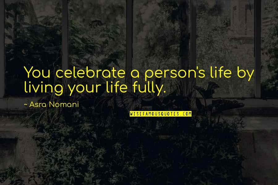 Jiaying Dies Quotes By Asra Nomani: You celebrate a person's life by living your Jiaying Dies Quotes By Asra Nomani: You celebrate a person's life by living your