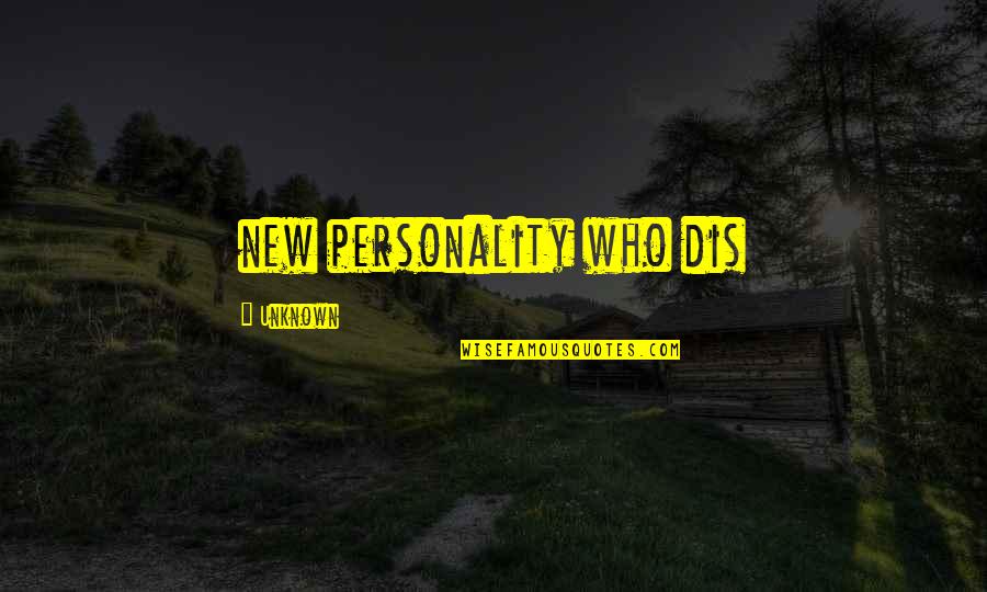 Jiaying Dies Quotes By Unknown: new personality who dis Jiaying Dies Quotes By Unknown: new personality who dis