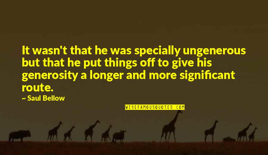 Jibankrishna Quotes By Saul Bellow: It wasn't that he was specially ungenerous but Jibankrishna Quotes By Saul Bellow: It wasn't that he was specially ungenerous but