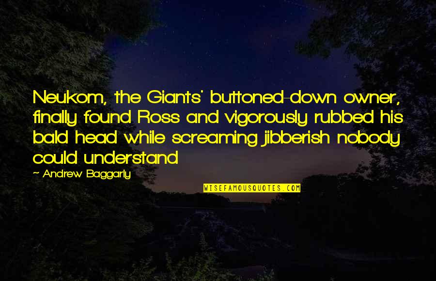Jibberish Quotes By Andrew Baggarly: Neukom, the Giants' buttoned-down owner, finally found Ross