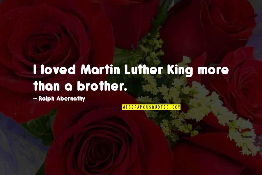 Jibberish Quotes By Ralph Abernathy: I loved Martin Luther King more than a Jibberish Quotes By Ralph Abernathy: I loved Martin Luther King more than a