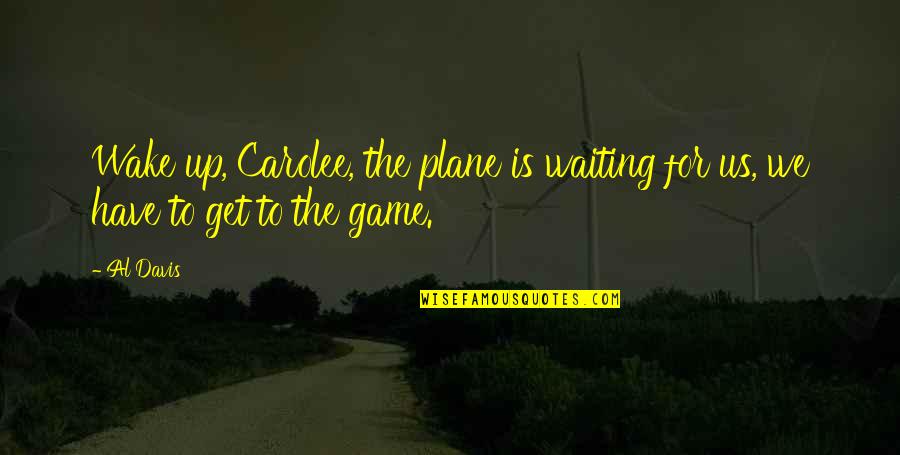 Jibbies Candy Quotes By Al Davis: Wake up, Carolee, the plane is waiting for