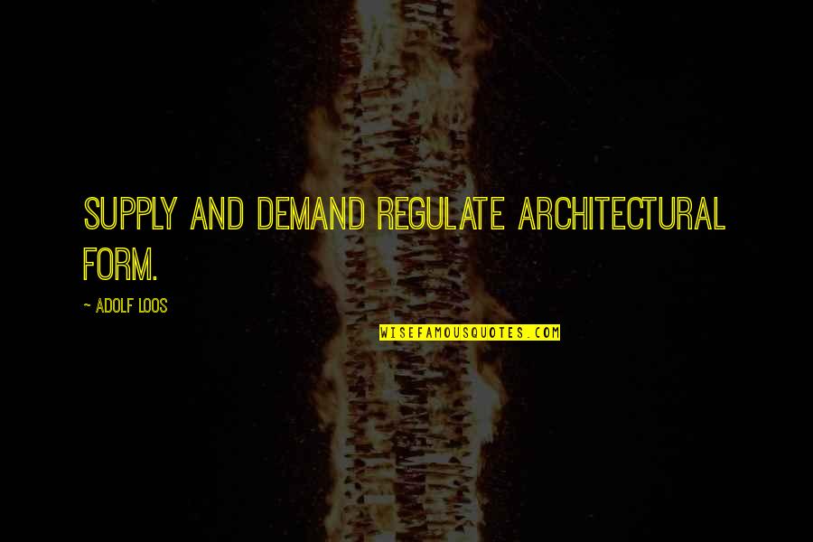 Jibbies Quotes By Adolf Loos: Supply and demand regulate architectural form. Jibbies Quotes By Adolf Loos: Supply and demand regulate architectural form.