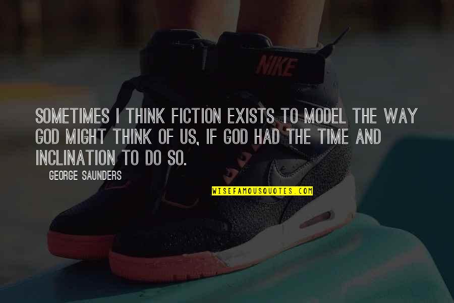 Jibed Quotes By George Saunders: Sometimes I think fiction exists to model the
