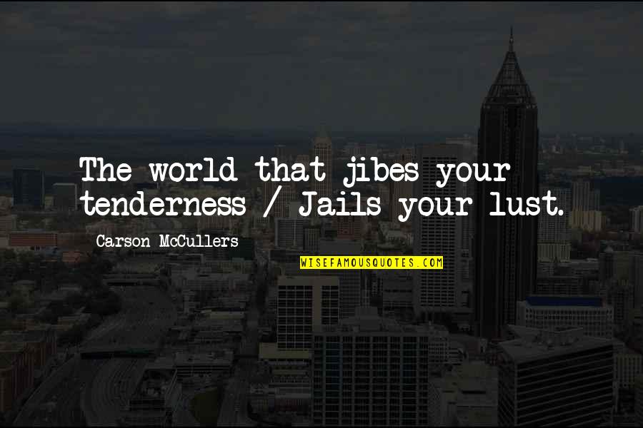 Jibes With Quotes By Carson McCullers: The world that jibes your tenderness / Jails Jibes With Quotes By Carson McCullers: The world that jibes your tenderness / Jails