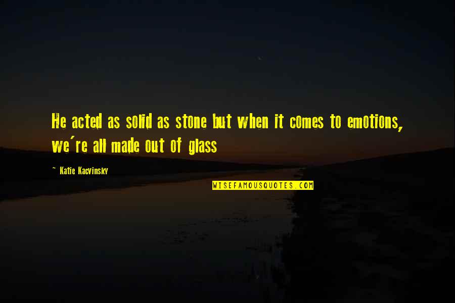 Jibril Quotes By Katie Kacvinsky: He acted as solid as stone but when Jibril Quotes By Katie Kacvinsky: He acted as solid as stone but when