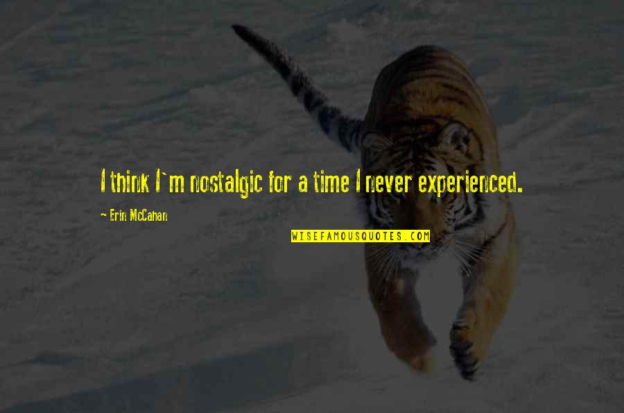 Jibu Amref Quotes By Erin McCahan: I think I'm nostalgic for a time I Jibu Amref Quotes By Erin McCahan: I think I'm nostalgic for a time I