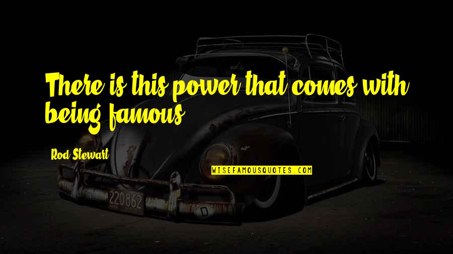 Jicotea Quotes By Rod Stewart: There is this power that comes with being Jicotea Quotes By Rod Stewart: There is this power that comes with being