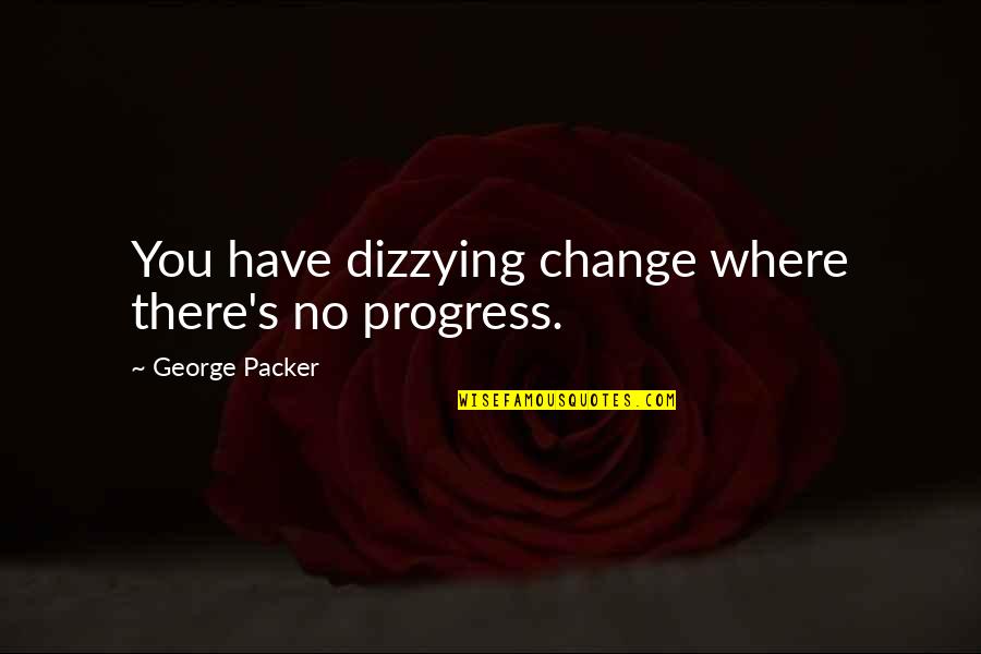 Jiddische Quotes By George Packer: You have dizzying change where there's no progress. Jiddische Quotes By George Packer: You have dizzying change where there's no progress.