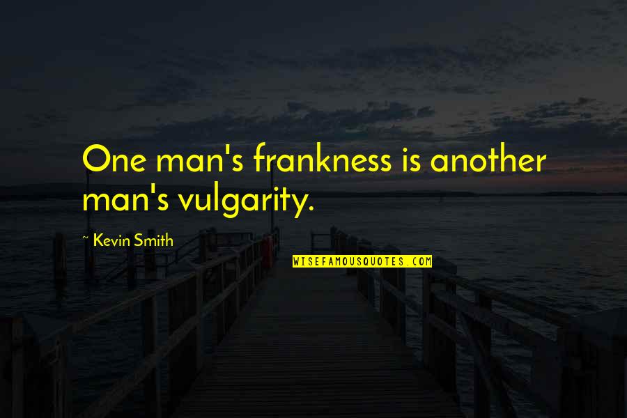Jiddische Quotes By Kevin Smith: One man's frankness is another man's vulgarity. Jiddische Quotes By Kevin Smith: One man's frankness is another man's vulgarity.