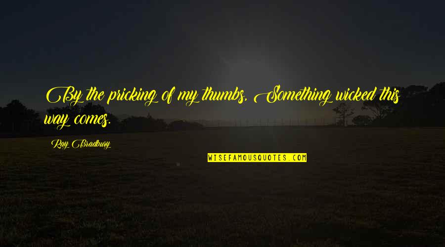 Jiddisches Quotes By Ray Bradbury: By the pricking of my thumbs, Something wicked