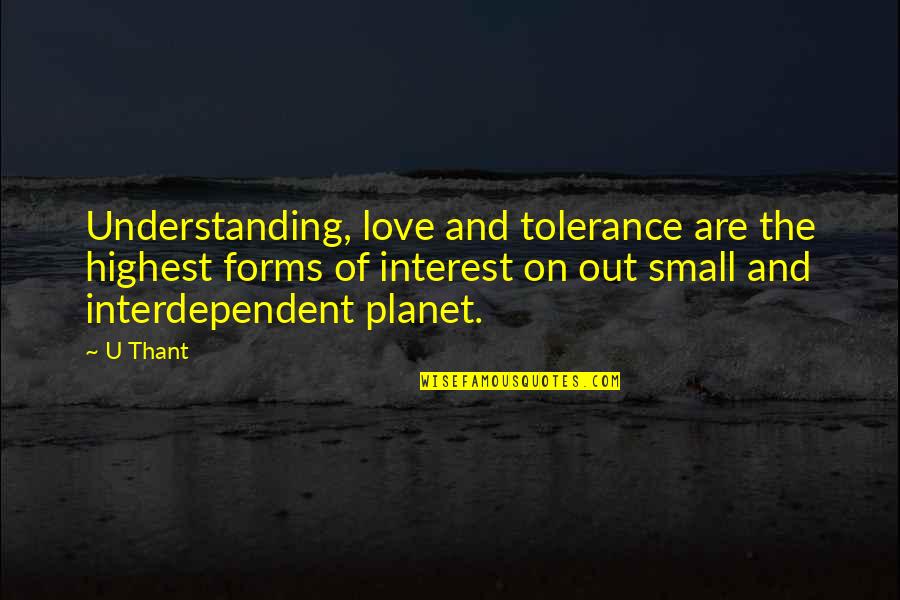Jiddu Krishnamurti Daily Quotes By U Thant: Understanding, love and tolerance are the highest forms Jiddu Krishnamurti Daily Quotes By U Thant: Understanding, love and tolerance are the highest forms