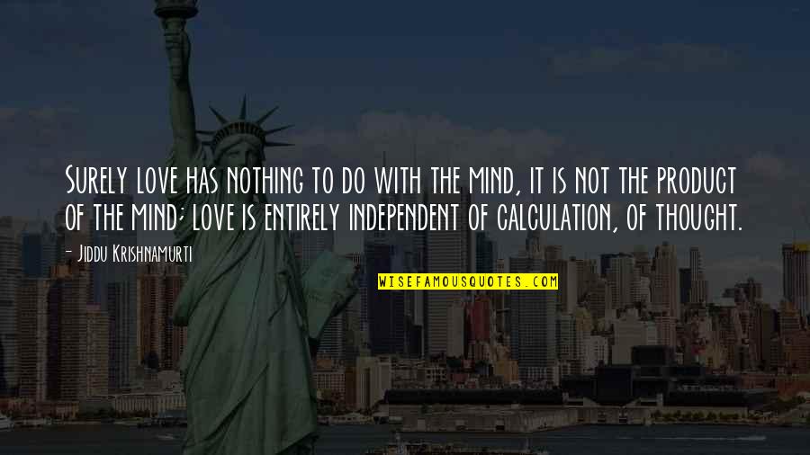 Jiddu Krishnamurti Love Quotes By Jiddu Krishnamurti: Surely love has nothing to do with the Jiddu Krishnamurti Love Quotes By Jiddu Krishnamurti: Surely love has nothing to do with the