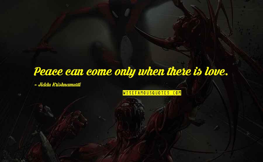 Jiddu Krishnamurti Love Quotes By Jiddu Krishnamurti: Peace can come only when there is love. Jiddu Krishnamurti Love Quotes By Jiddu Krishnamurti: Peace can come only when there is love.