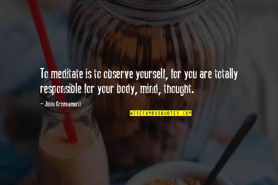 Jiddu Krishnamurti Meditation Quotes By Jiddu Krishnamurti: To meditate is to observe yourself, for you