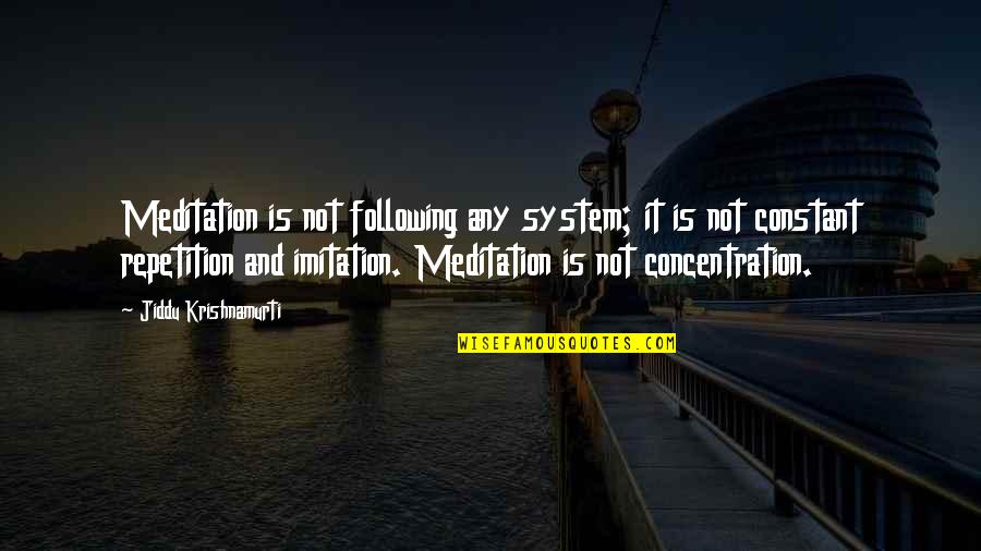 Jiddu Krishnamurti Meditation Quotes By Jiddu Krishnamurti: Meditation is not following any system; it is Jiddu Krishnamurti Meditation Quotes By Jiddu Krishnamurti: Meditation is not following any system; it is