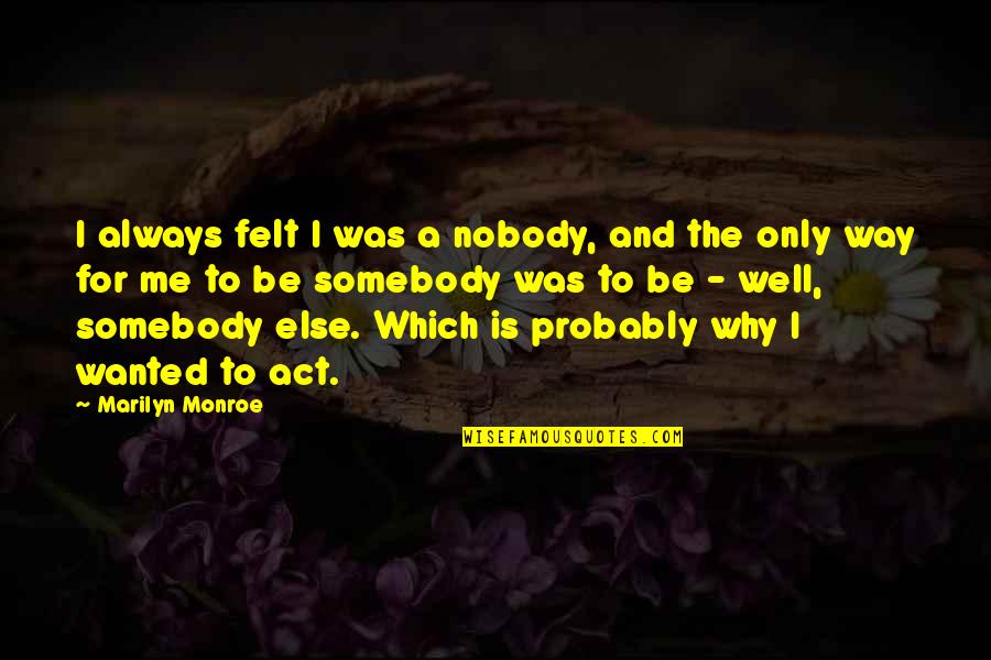 Jideofor Anyanwu Quotes By Marilyn Monroe: I always felt I was a nobody, and Jideofor Anyanwu Quotes By Marilyn Monroe: I always felt I was a nobody, and