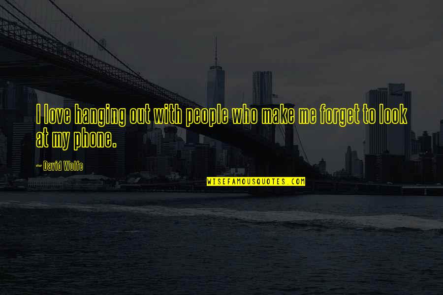 Jidong Chen Quotes By David Wolfe: I love hanging out with people who make