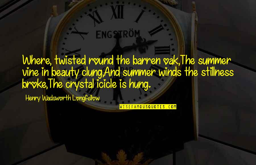 Jidong Chen Quotes By Henry Wadsworth Longfellow: Where, twisted round the barren oak,The summer vine Jidong Chen Quotes By Henry Wadsworth Longfellow: Where, twisted round the barren oak,The summer vine