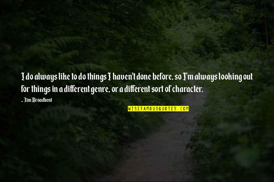 Jidong Chen Quotes By Jim Broadbent: I do always like to do things I Jidong Chen Quotes By Jim Broadbent: I do always like to do things I