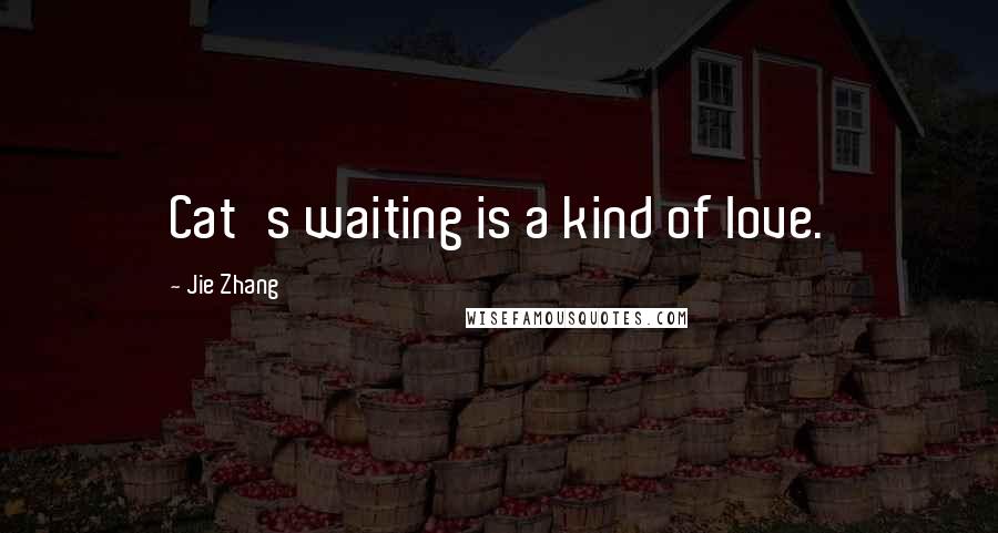 Jie Zhang quotes: Cat's waiting is a kind of love.