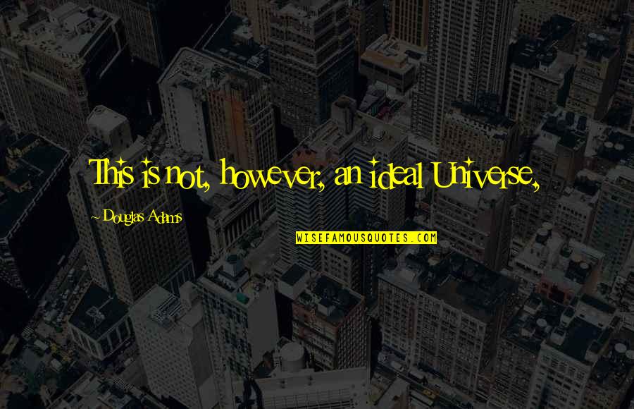 Jieitai Kano Quotes By Douglas Adams: This is not, however, an ideal Universe,