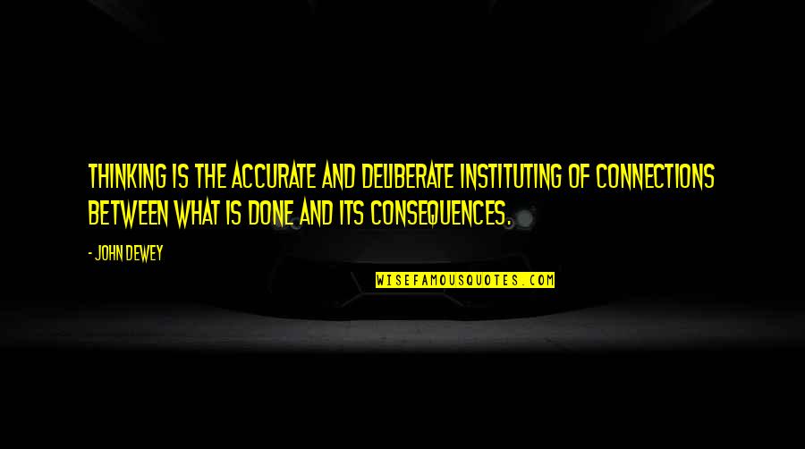 Jieitai Quotes By John Dewey: Thinking is the accurate and deliberate instituting of