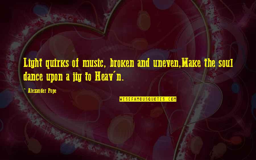 Jig Quotes By Alexander Pope: Light quirks of music, broken and uneven,Make the